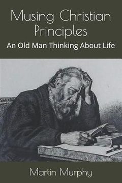 portada Musing Christian Principles: An Old Man Thinking About Life (en Inglés)