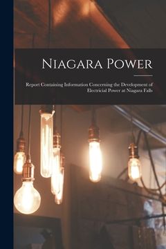 portada Niagara Power [microform]: Report Containing Information Concerning the Development of Electricial Power at Niagara Falls (en Inglés)