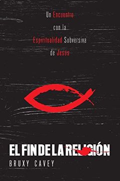 portada El fin de la Religión: Un Encuentro con la Espiritualidad Subversiva de Jesús (in Spanish)