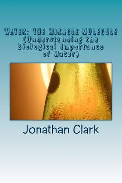 portada Water: THE MIRACLE MOLECULE (Understanding the Biological Importance of Water) (en Inglés)