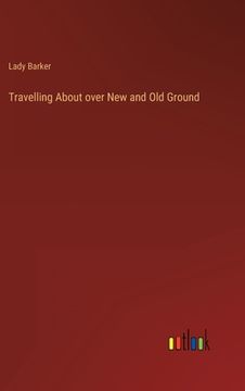 portada Travelling About over New and Old Ground (en Inglés)