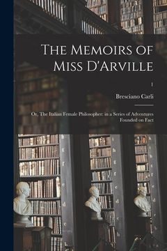 portada The Memoirs of Miss D'Arville; or, The Italian Female Philosopher: in a Series of Adventures Founded on Fact; 1 (en Inglés)
