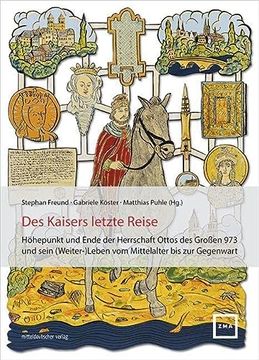 portada Des Kaisers Letzte Reise Höhepunkt und Ende der Herrschaft Ottos des Großen 973 und Sein (Weiter-)Leben vom Mittelalter bis zur Gegenwart (en Alemán)