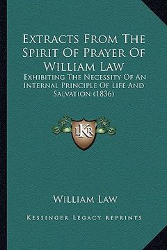 portada extracts from the spirit of prayer of william law: exhibiting the necessity of an internal principle of life and salvation (1836) (en Inglés)