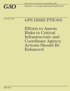 portada GPS Disruptions: Efforts to Assess Risks to Critical Infrastructure and Coordinate Agency Actions Should Be Enhanced (en Inglés)