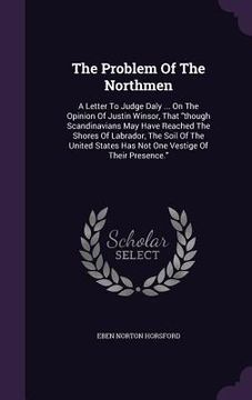 portada The Problem Of The Northmen: A Letter To Judge Daly ... On The Opinion Of Justin Winsor, That "though Scandinavians May Have Reached The Shores Of (en Inglés)
