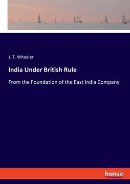 portada India Under British Rule: From the Foundation of the East India Company (en Inglés)