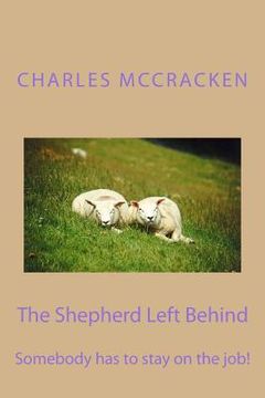 portada The Shepherd Left Behind: Somebody has to stay on the job! (in English)