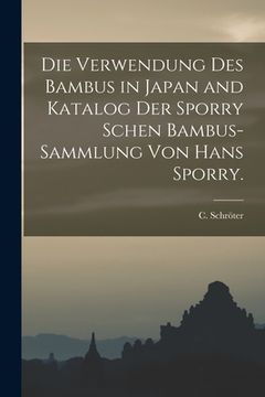 portada Die Verwendung des Bambus in Japan and Katalog der Sporry schen Bambus-Sammlung von Hans Sporry. (en Alemán)