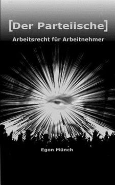 portada [Der Parteiische] Arbeitsrecht fur Arbeitnehmer: Arbeitnehmerrechte im Blick - und nie aus den Augen verloren (in German)