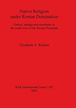 portada Native Religion under Roman Domination: Deities, springs and mountains in the north-west of the Iberian Peninsula (BAR International Series)