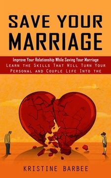 portada Save Your Marriage: Improve Your Relationship While Saving Your Marriage (Learn the Skills That Will Turn Your Personal and Couple Life In 