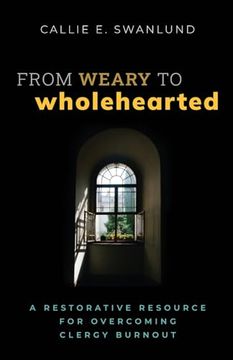 portada From Weary to Wholehearted: A Restorative Resource for Overcoming Clergy Burnout (en Inglés)