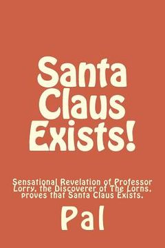portada Santa Claus Exists!: Sensational Revelation of Professor Lorry, the Discoverer of The Lorns, proves that Santa Claus Exists. (en Inglés)