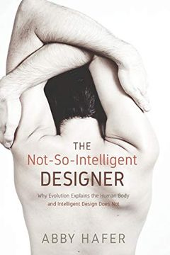 portada The Not-So-Intelligent Designer: Why Evolution Explains the Human Body and Intelligent Design Does not 
