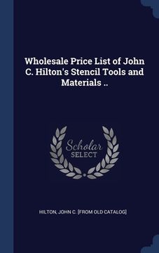 portada Wholesale Price List of John C. Hilton's Stencil Tools and Materials .. (en Inglés)