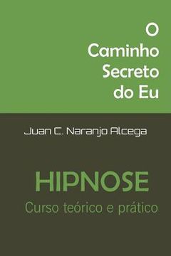 portada O Caminho Secreto do Eu: Curso Teorico e Pratico de Hipnose (in Portuguese)
