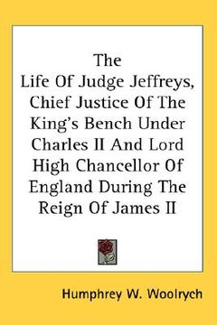 portada the life of judge jeffreys, chief justice of the king's bench under charles ii and lord high chancellor of england during the reign of james ii (en Inglés)