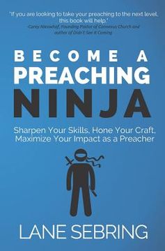 portada Become a Preaching Ninja: Sharpen Your Skills, Hone Your Craft, Maximize Your Impact as a Preacher (in English)