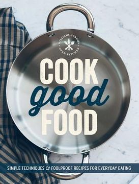 portada Cook Good Food (Williams-Sonoma): Simple Techniques and Foolproof Recipes for Everyday Eating (en Inglés)