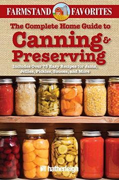 portada The Complete Home Guide to Canning & Preserving: Farmstand Favorites: Includes Over 75 Easy Recipes for Jams, Jellies, Pickles, Sauces, and More (in English)