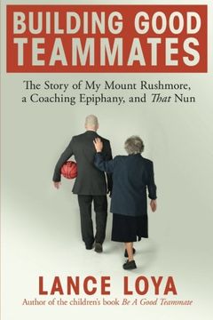 portada Building Good Teammates: The Story of My Mount Rushmore, a Coaching Epiphany, and That Nun