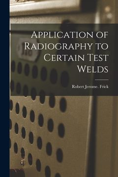 portada Application of Radiography to Certain Test Welds (en Inglés)