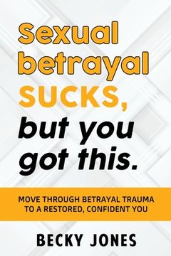 portada Sexual betrayal SUCKS, but you got this.: Move through betrayal trauma to a restored, confident you. (en Inglés)