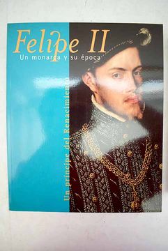 Comprar Un Príncipe Del Renacimiento: Felipe II, Un Monarca Y Su época ...