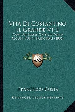 portada Vita Di Costantino Il Grande V1-2: Con Un Esame Critico Sopra Alcuni Punti Principali (1806) (en Italiano)