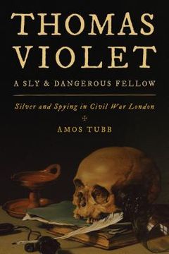 portada Thomas Violet, a Sly and Dangerous Fellow: Silver and Spying in Civil War London (en Inglés)