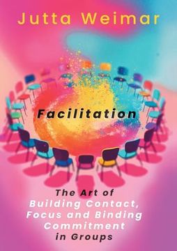 portada Facilitation: The art of Building Contact. , Focus and Binding Commitment in Groups