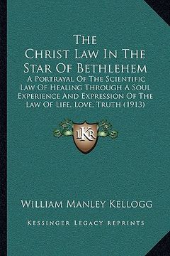 portada the christ law in the star of bethlehem: a portrayal of the scientific law of healing through a soul experience and expression of the law of life, lov (en Inglés)