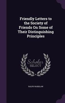 portada Friendly Letters to the Society of Friends On Some of Their Distinguishing Principles (en Inglés)