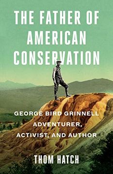 portada The Father of American Conservation: George Bird Grinnell Adventurer, Activist, and Author (en Inglés)