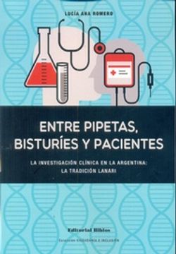 portada Entre Pipetas, Bisturies y Pacientes - la Investigacion Clinica en la Argentina: La Tradicion Lanari