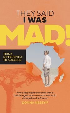 portada They Said I Was Mad!: Think Differently To Succeed (en Inglés)