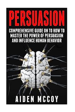 portada Persuasion: Comprehensive Guide on to how to Master the Power of Persuasion and Influence Human Behavior (Persuasion, Persuasion Techniques , Influence, Human Behavior, Mind Control, Psychology) (en Inglés)