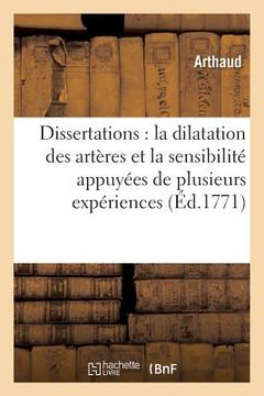 portada Dissertations Sur La Dilatation Des Artères Et Sur La Sensibilité, Appuyées de Plusieurs Expériences: Faites Sur Les Animaux Vivans & Observations Sur (en Francés)