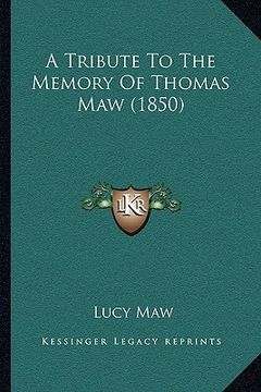 portada a tribute to the memory of thomas maw (1850) (in English)