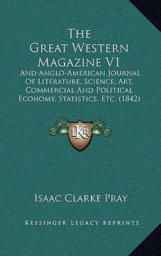portada the great western magazine v1: and anglo-american journal of literature, science, art, commercial and political economy, statistics, etc. (1842) (en Inglés)