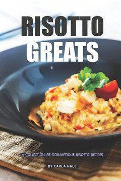 portada Risotto Greats: A Collection of Scrumptious Risotto Recipes (en Inglés)