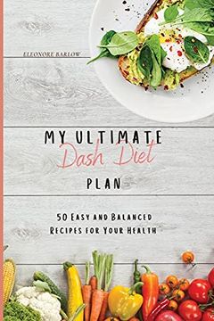 My Ultimate Dash Diet Plan: 50 Easy and Balanced Recipes for Your Health (en Inglés)