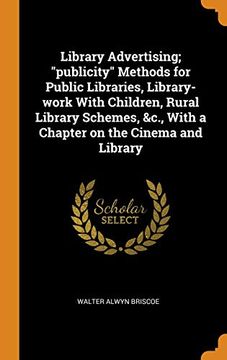 portada Library Advertising; Publicity Methods for Public Libraries, Library-Work With Children, Rural Library Schemes, &C. , With a Chapter on the Cinema and Library (en Inglés)