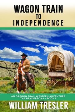 Wagon Train to Independence: An Oregon Trail Western Adventure - The Hendersons Book 1 (en Inglés)