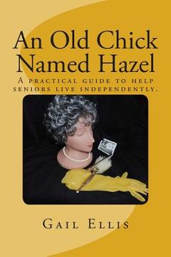 portada An Old Chick Named Hazel: A practical guide to help seniors live independently. (en Inglés)