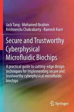 portada Secure and Trustworthy Cyberphysical Microfluidic Biochips: A Practical Guide to Cutting-Edge Design Techniques for Implementing Secure and Trustworth (en Inglés)