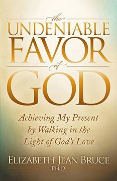 portada The Undeniable Favor of God: Achieving My Present by Walking in the Light of God's Love