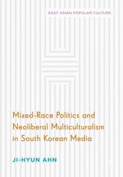 portada Mixed-Race Politics and Neoliberal Multiculturalism in South Korean Media (East Asian Popular Culture)
