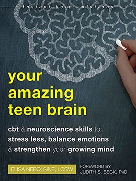 portada Your Amazing Teen Brain: Cbt and Neuroscience Skills to Stress Less, Balance Emotions, and Strengthen Your Growing Mind (Instant Help Solutions) (in English)
